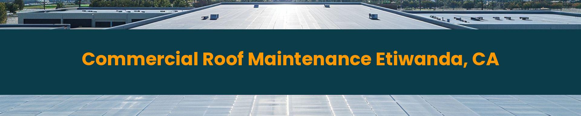Commercial Roof Maintenance Etiwanda, California