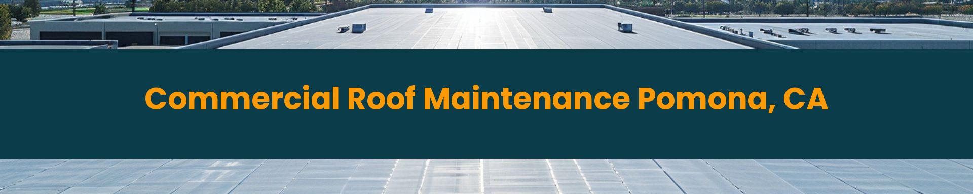 Commercial Roof Maintenance Pomona, California