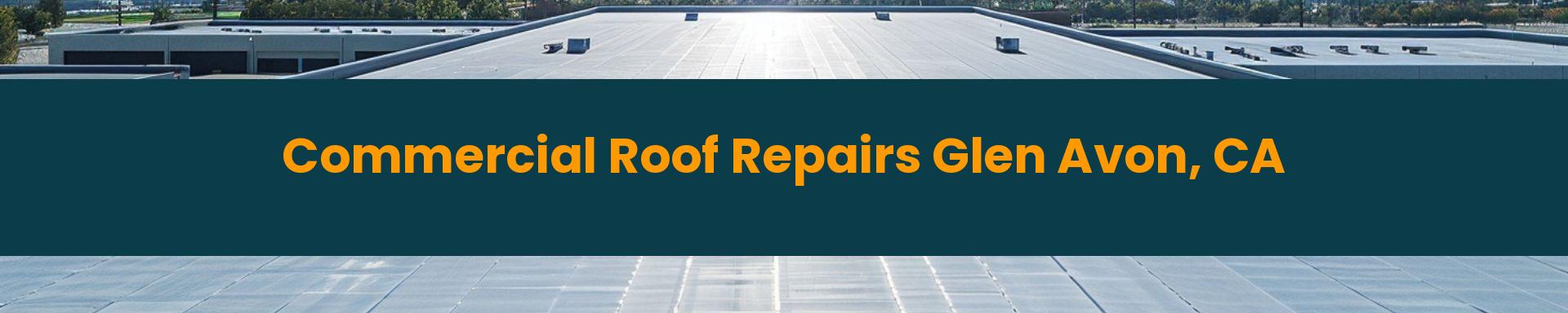 Commercial Roof Repair Rancho Cucamonga Glen Avon, California